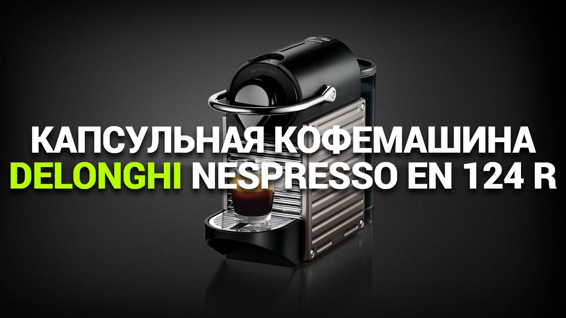 КАПСУЛЬНАЯ КОФЕМАШИНА DELONGHI NESPRESSO EN124: ПОДРОБНЫЙ ОБЗОР