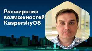 Евгений Норкин. Расширение возможностей KasperskyOS