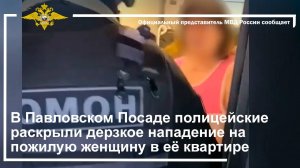 В Павловском Посаде полицейские раскрыли дерзкое нападение на пожилую женщину в её квартире