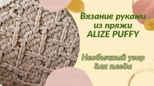 Необычный узор для пледа | Вяжем руками из пряжи ALIZE PUFFY