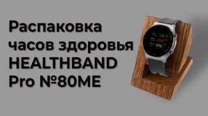 Распаковка часов HEALTHBAND Pro №80 МЕ