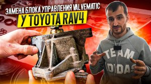 Замена блока управления Valvematic у Toyota Rav4