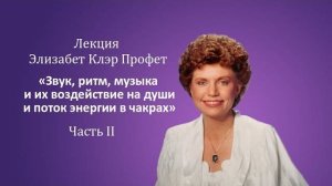 Лекция Э.К. Профет «Звук, ритм, музыка и их воздействие на души и поток энергии в чакрах». Часть II