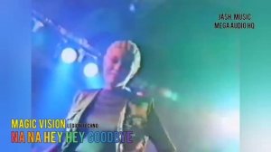 MAGIC VISION  ( NA NA HEY HEY GOODBYE ) HD / HQ