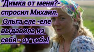 Жизненные истории! "Димка от меня?"- спросил Михаил. У Ольги ком встал в горле,как ответить?