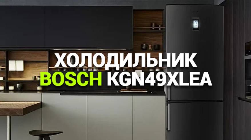 ХОЛОДИЛЬНИК BOSCH KGN49XLEA: ИДЕАЛЬНОЕ РЕШЕНИЕ ДЛЯ ВАШЕЙ КУХНИ