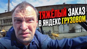 ГРУЗОВОЙ ЯНДЕКС. ТЯЖЕЛЫЙ ЗАКАЗ