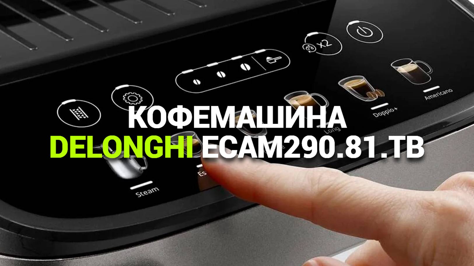 DELONGHI ECAM290.81.TB: ИДЕАЛЬНАЯ АВТОМАТИЧЕСКАЯ КОФЕМАШИНА ДЛЯ ДОМА