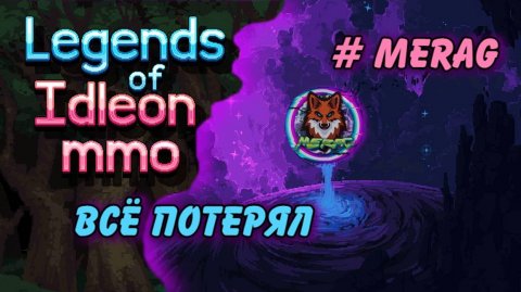 ВСЁ ПОТЕРЯЛ ➽ LEGENDS OF IDLEON MMO # MERAG