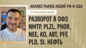 Анализ рынка акций РФ и США/ Разворот в ОФЗ/ NMTP, PLZL, PHOR, NEE, KO, ABT, PFE/ PLD, SI, НЕФТЬ