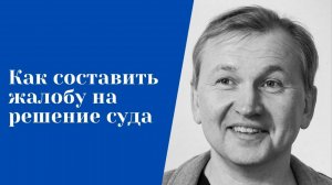 Как составить жалобу на решение суда.