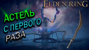 АСТЕЛЬ РОЖДЁННЫЙ БЕЗДНОЙ! В СОЛЛО БЕЗ БАФФОВ! ELDEN RING