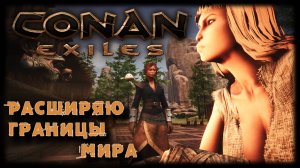 Conan Exiles  Расширяю границы мира. 2 серия  Сервер - Сокровище Энни