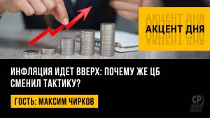 Инфляция идет вверх: почему же ЦБ сменил тактику? Максим Чирков