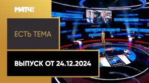 «Есть тема». Выпуск от 24.12.2024