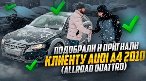 ПОДОБРАЛИ И ПРИГНАЛИ КЛИЕНТУ AUDI A4 2010 (Allroad Quattro)