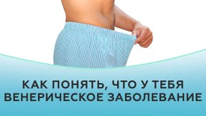 Как понять, что у тебя венерическое заболевание