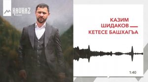 Казим Шидаков - Кетесе башхагъа | KAVKAZ MUSIC