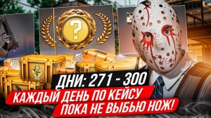 КАЖДЫЙ ДЕНЬ ОТКРЫВАЮ ПО КЕЙСУ ИЗ КС 2, ПОКА НЕ ВЫПАДЕТ НОЖ! ДНИ 271-300 - ОТКРЫВАЮ КЕЙС ФАЛЬШИОН!