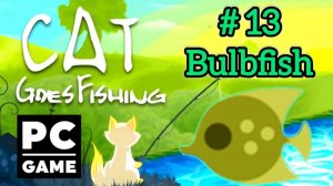 Cat Goes Fishing | # 13 - Bulbfish | PC