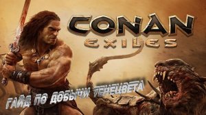 Conan Exiles | Конан Эксель , ПОЛНЫЙ И ПОДРОБНЫЙ ГАЙД ПО ДОБЫЧИ ТЕНЕЦВЕТА!