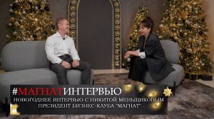 Новогоднее интервью с Никитой Меньщиковым - президентом бизнес-клуба "Магнат"
