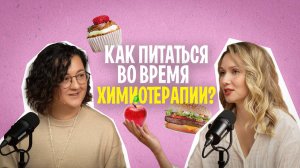 Как правильно питаться во время химиотерапии? - Подкаст с экспертами