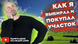 Участок влияет на настроение и состояние души! Как я выбирал и покупал участок.