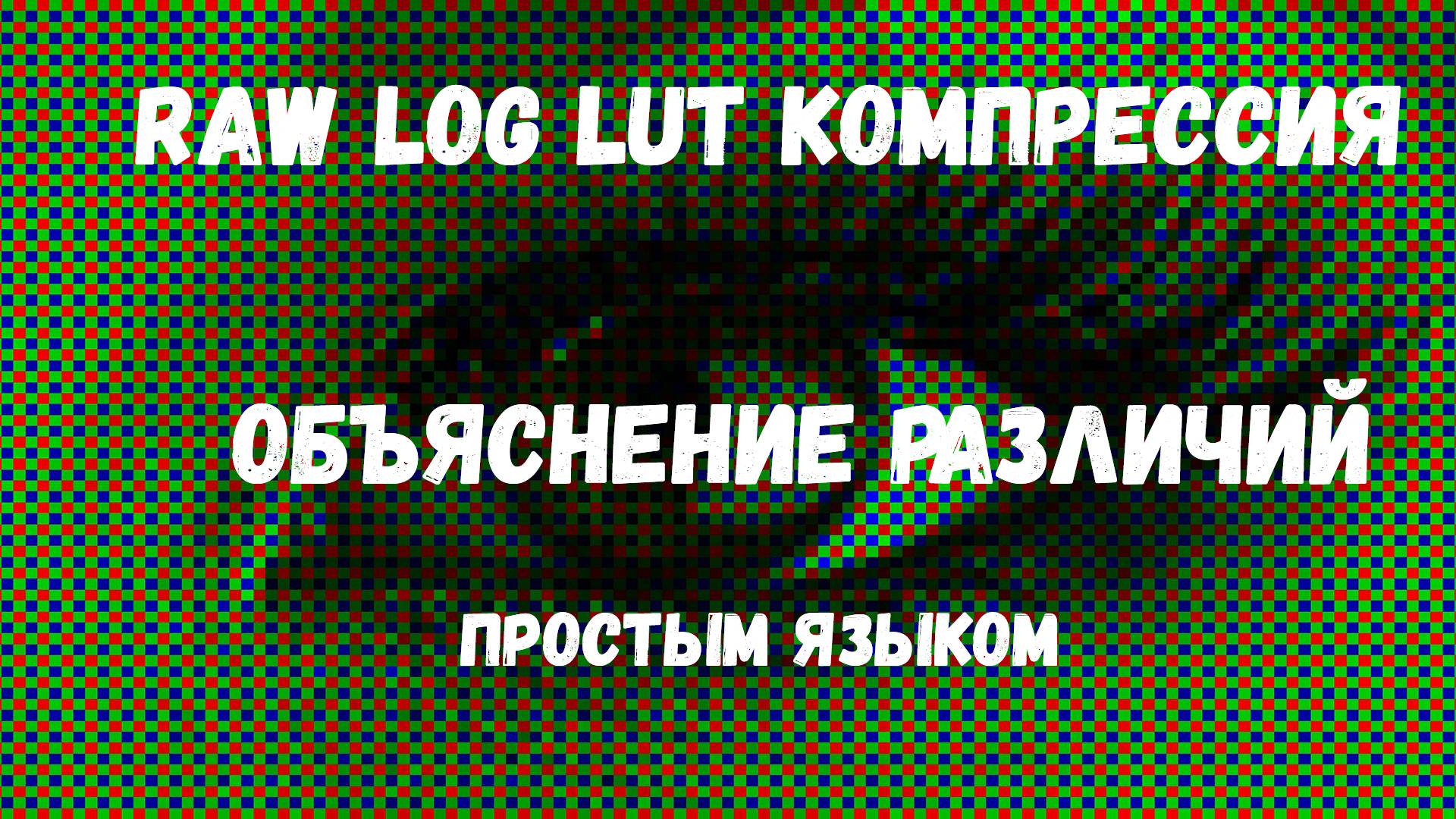 RAW LOG LUT компрессия - объясняем отличие понятий простым языком