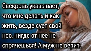 Свекровь указывает, что мне делать и как жить, везде сует свой нос, нигде от нее не спрячешься!