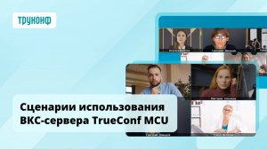 Вебинар: сценарии использования классического ВКС-сервера TrueConf MCU