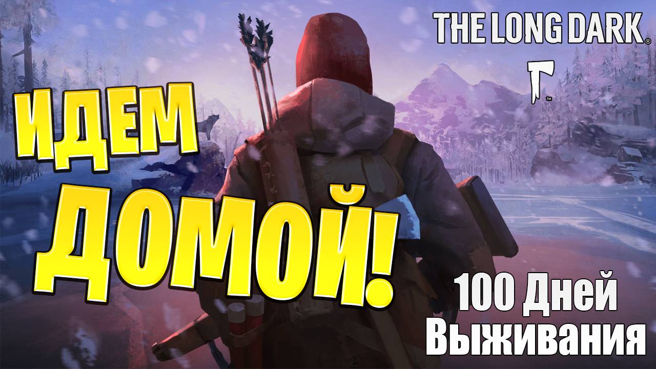 ИДЕМ ДОМОЙ! | 100 Дней Выживания | The Long Dark | #13