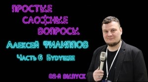 Простые сложные вопросы 82 выпуск Алексей Филиппов Часть 6 Будущее