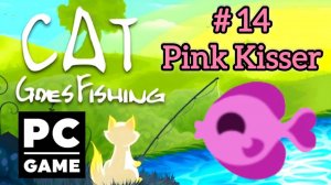 Cat Goes Fishing | # 14 - Pink Kisser | PC