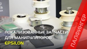 Локализованные запчасти для манипуляторов Epsilon