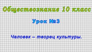 Обществознание 10 класс (Урок№3 - Человек – творец культуры.)
