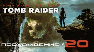 SHADOW OF THE TOMB RAIDER - Прохождение #20. Спасение Унурату