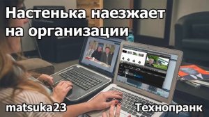 НАСТЕНЬКА НАЕЗЖАЕТ НА ОРГАНИЗАЦИИ   Технопранк от Matsuka23