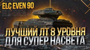 ELC EVEN 90 - 291к СЕРЕБРА ЗА БОЙ! + ЛТ-15 МАСТЕР АГРЕССИВНОЙ РАЗВЕДКИ. ЛУЧШИЙ СВЕТЛЯК ДЛЯ ФАРМА