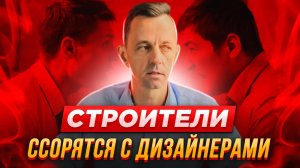 Конфликты на стройке: дизайнеры vs строители — кто прав?