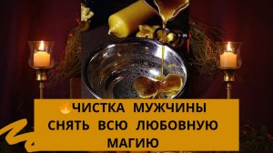 🔥Чистка мужчины. Снять любовную магию🕯️