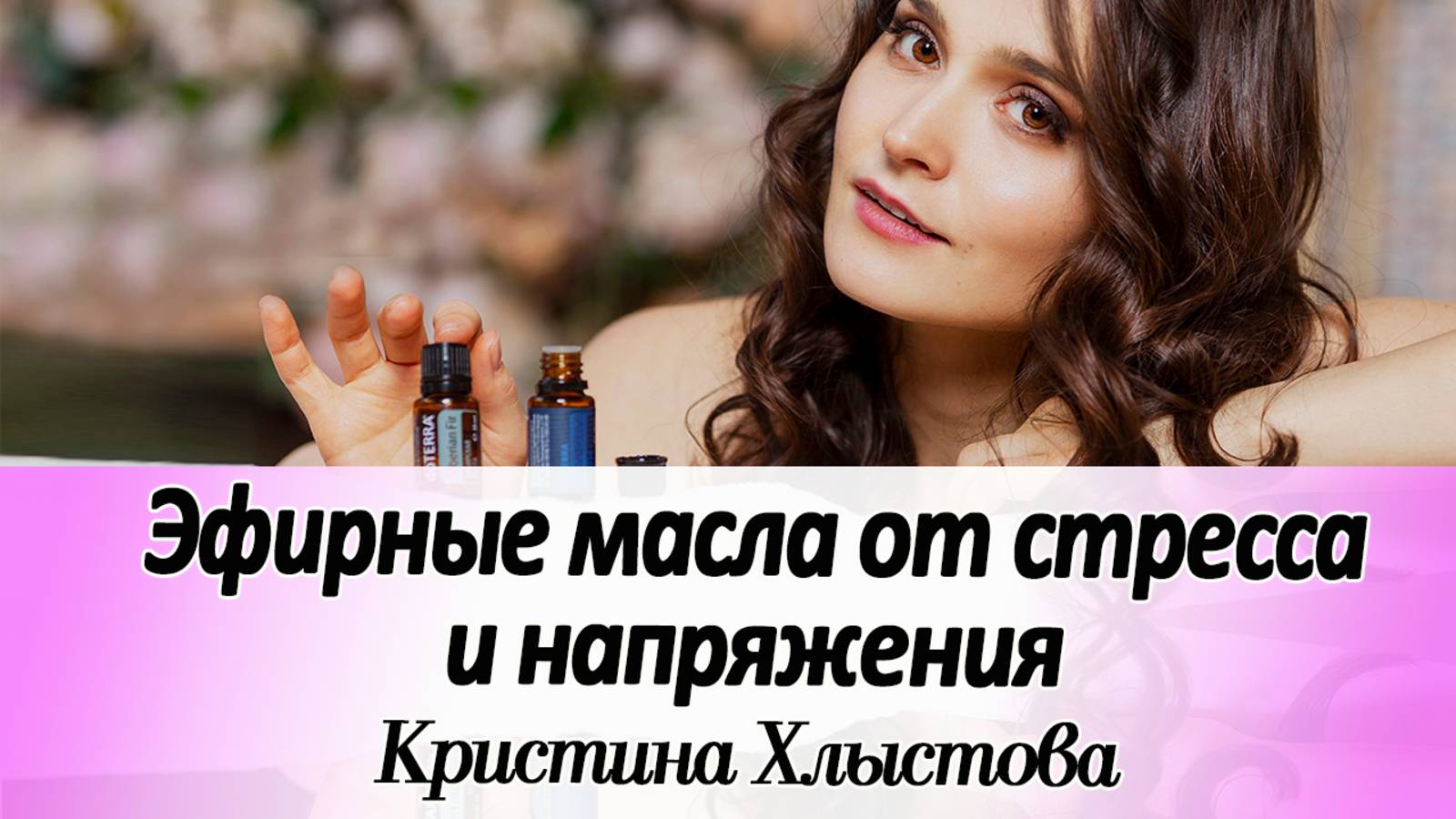 Какие эфирные масла помогают вернуть спокойствие? Ароматерапия при стрессе | Кристина Хлыстова