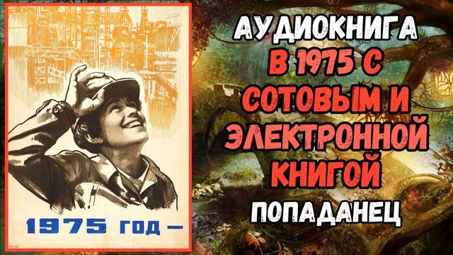 Аудиорассказ | ПОПАДАНЦЫ: В 1975 с сотовым и электронной книгой.. смотреть онлайн