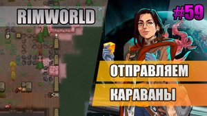 59 Отправляем караваны // Прохождение Rimworld 1.5 Anomaly // Седьмой сезон