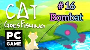 Cat Goes Fishing | # 16 - Bombat |PC