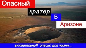 Опасный кратер Аризоне.  Опасайтесь таких мест.