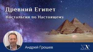 Андрей Грошев. «Древний Египет. Ностальгия по Настоящему»