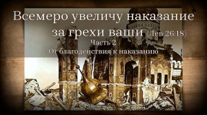 Всемеро увеличу наказание за грехи ваши (Лев  26:18). Часть 2. От благоденствия к наказанию