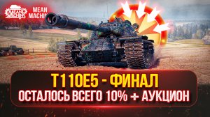 Т110Е5 - ФИНАЛЬНЫЙ РЫВОК...ОСТАЛОСЬ ВСЕГО 10% | ПУТЬ К ТРЁМ ОТМЕТКАМ | Возможен НОВЫЙ АУКЦИОН