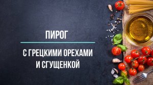 Пирог с грецким орехом и сгущенным молоком